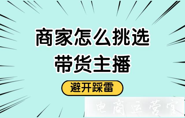 商家選帶貨主播怎么避坑?